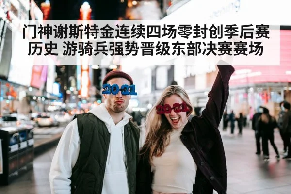 门神谢斯特金连续四场零封创季后赛历史 游骑兵强势晋级东部决赛赛场
