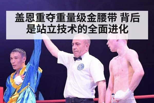 盖恩重夺重量级金腰带 背后是站立技术的全面进化