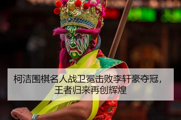 ke-jie-wei-qi-ming-ren-zhan-wei-mian-ji-bai-li-xuan-hao-duo-guan-wang-zhe-gui-lai-zai-chuang-hui-huang-2-320.jpg