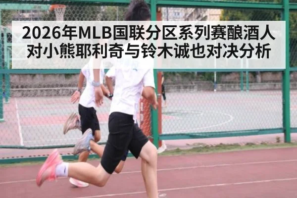 2026年MLB国联分区系列赛酿酒人对小熊耶利奇与铃木诚也对决分析